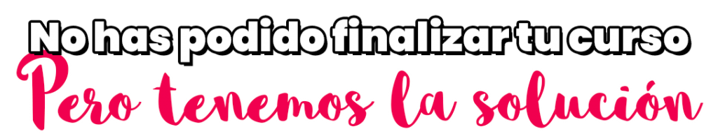 no has podido finalizar tu curso pero tenemos la solucion
